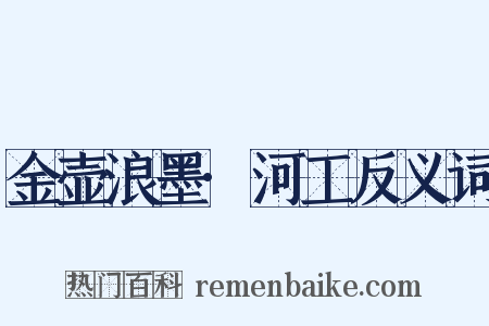 金壶浪墨·河工反义词是什么意思的图片